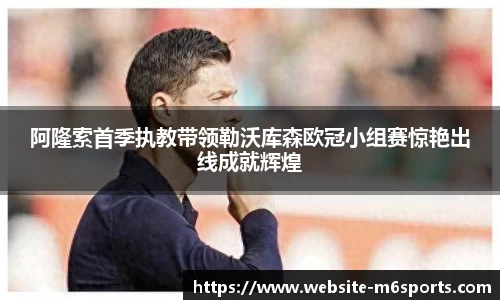 阿隆索首季执教带领勒沃库森欧冠小组赛惊艳出线成就辉煌