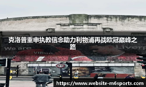 克洛普重申执教信念助力利物浦再战欧冠巅峰之路