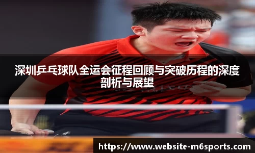 深圳乒乓球队全运会征程回顾与突破历程的深度剖析与展望